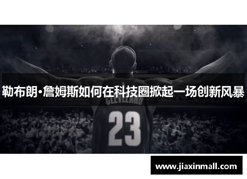 勒布朗·詹姆斯如何在科技圈掀起一场创新风暴