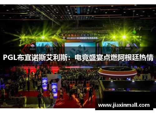 PGL布宜诺斯艾利斯：电竞盛宴点燃阿根廷热情