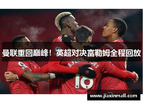 曼联重回巅峰！英超对决富勒姆全程回放