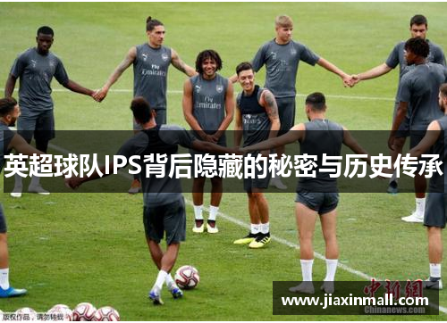 英超球队IPS背后隐藏的秘密与历史传承