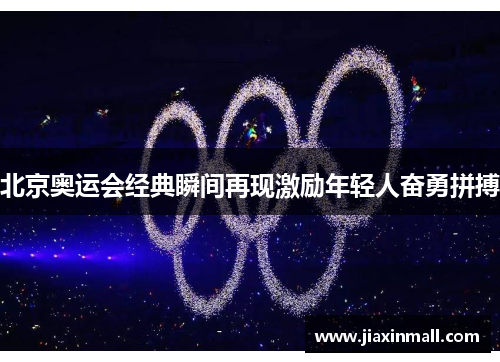 北京奥运会经典瞬间再现激励年轻人奋勇拼搏